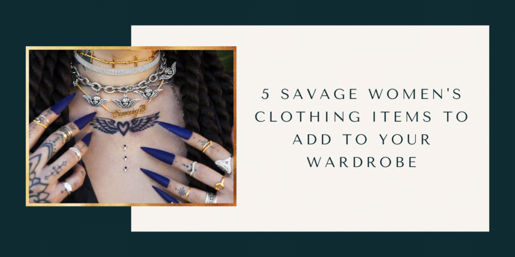 5 Savage Women's Clothing Items To Add To Your Wardrobe