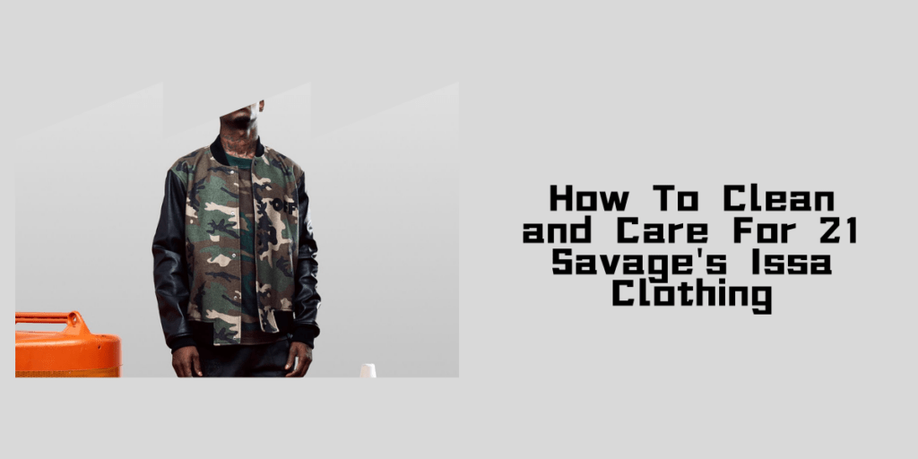 How To Clean and Care For 21 Savage's Issa Clothing