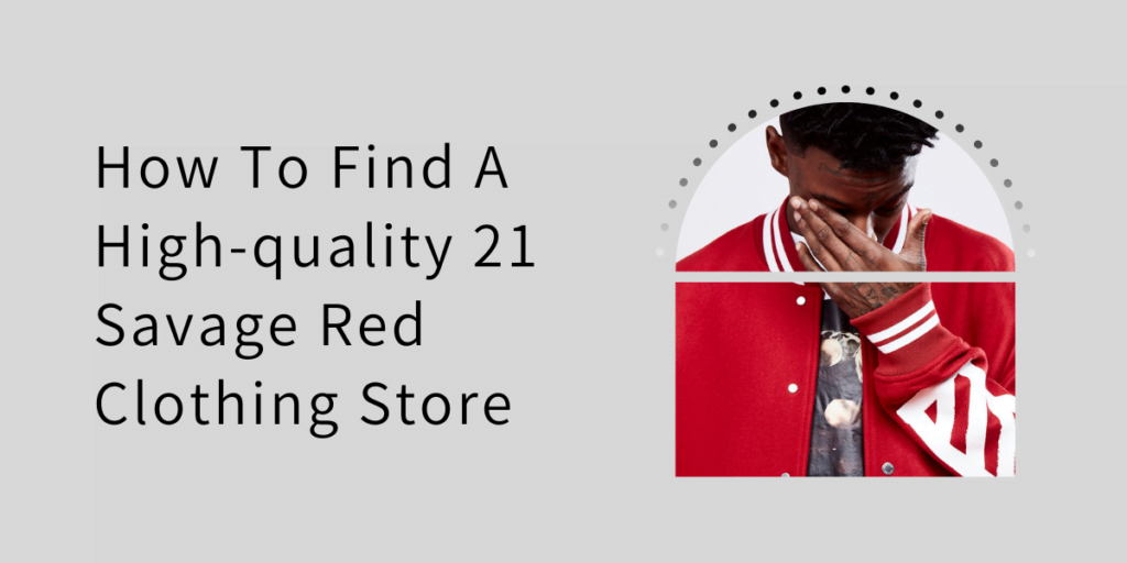How To Find A High-quality 21 Savage Red Clothing Store