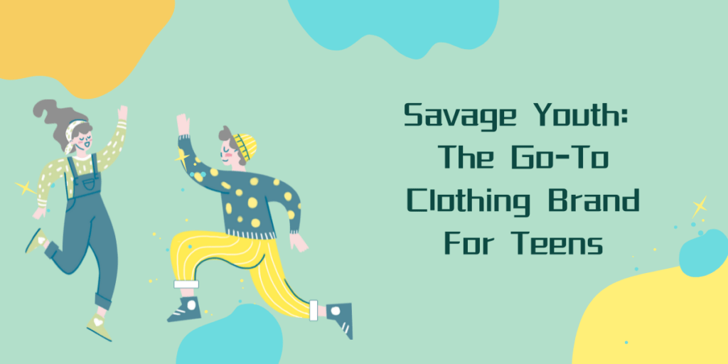 Savage Youth The Go-To Clothing Brand For Teens