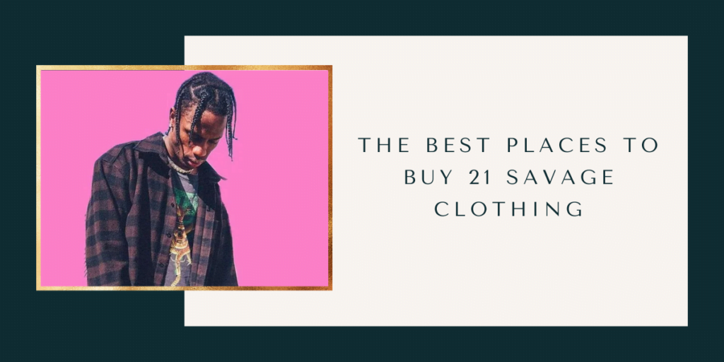 The Best Places To Buy 21 Savage Clothing