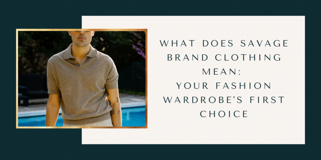 What Does Savage Brand Clothing Mean Your Fashion Wardrobe's First Choice