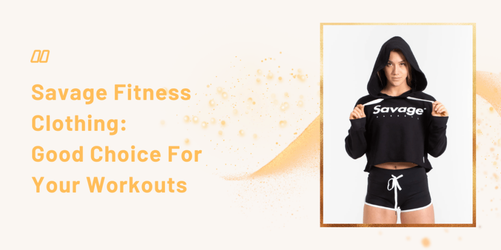 Savage Fitness Clothing Good Choice For Your Workouts