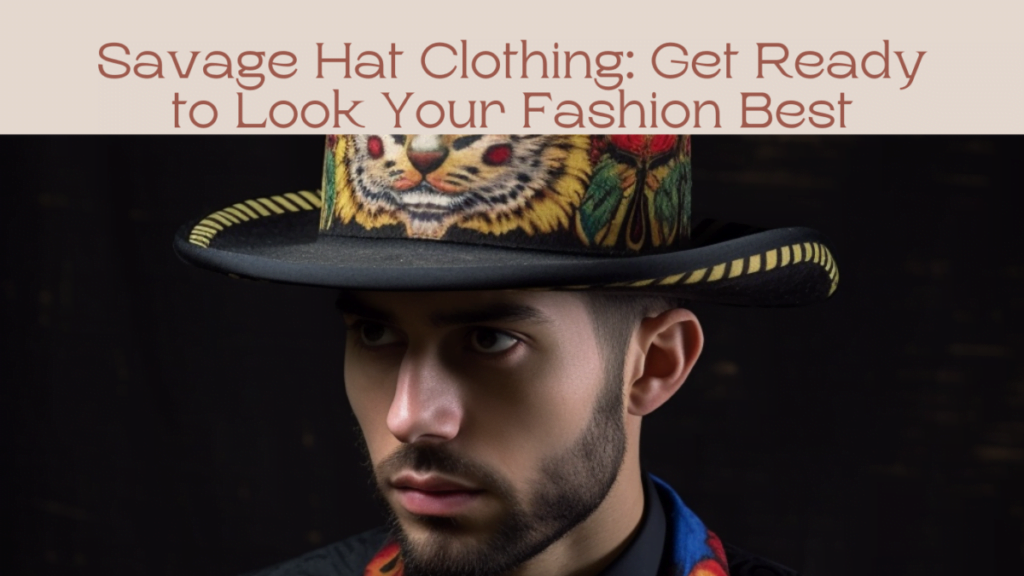 Savage Hat Clothing: Get Ready to Look Your Fashion Best
