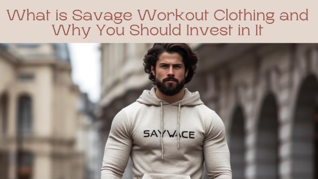 What is Savage Workout Clothing and Why You Should Invest in It