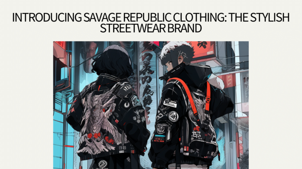Introducing Savage Republic Clothing: The Stylish Streetwear Brand